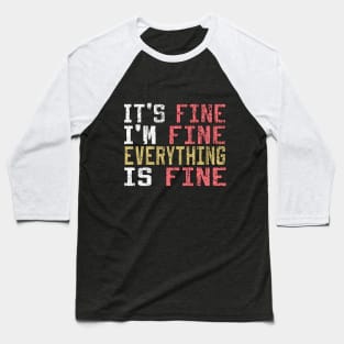 It's Fine I'm Fine Everything is Fine Baseball T-Shirt
